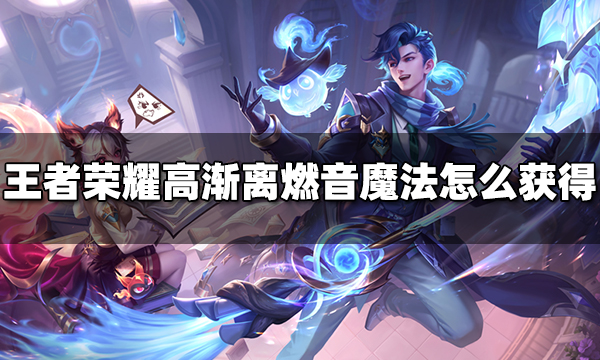 王者荣耀高渐离燃音魔法怎么获得 高渐离燃音魔法获得方法
