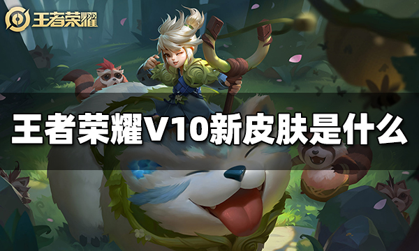 王者荣耀V10新皮肤是什么 V10新皮肤介绍