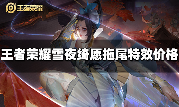 王者荣耀雪夜绮愿拖尾特效多少钱